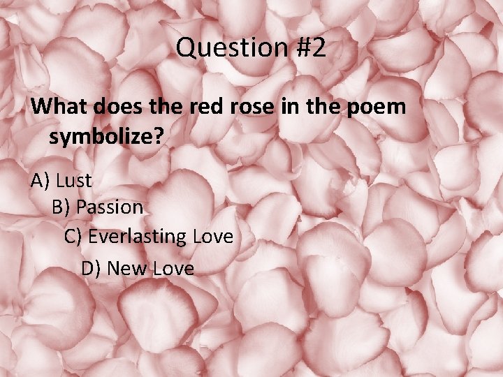 Question #2 What does the red rose in the poem symbolize? A) Lust B)