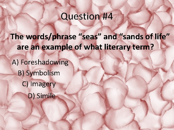 Question #4 The words/phrase “seas” and “sands of life” are an example of what