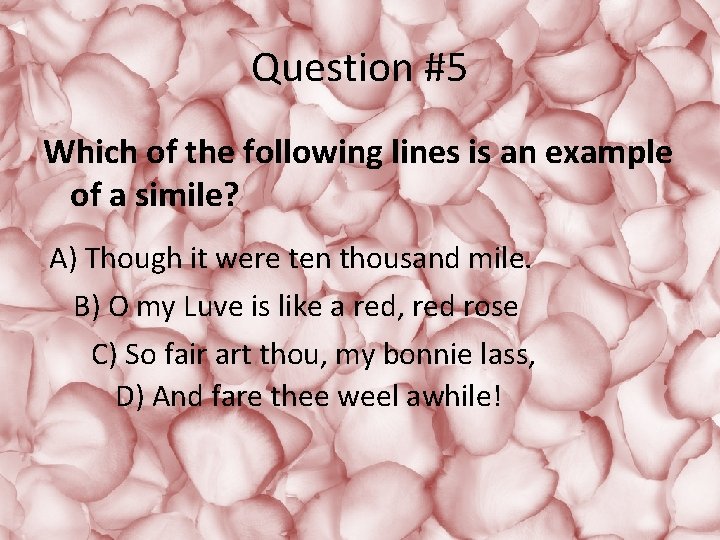 Question #5 Which of the following lines is an example of a simile? A)