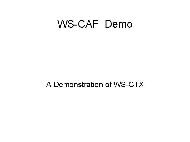 WS-CAF Demo A Demonstration of WS-CTX 