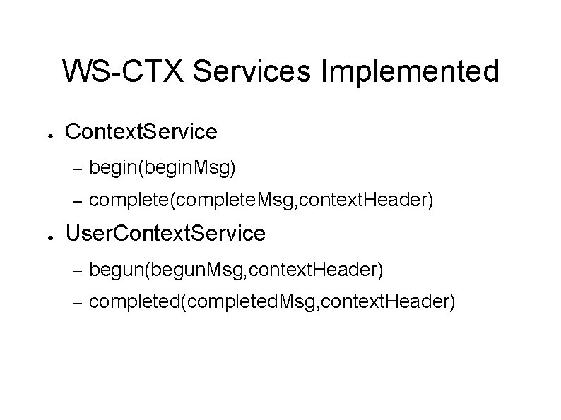 WS-CTX Services Implemented ● ● Context. Service – begin(begin. Msg) – complete(complete. Msg, context.