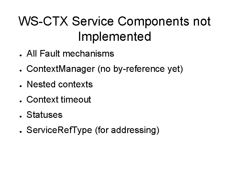 WS-CTX Service Components not Implemented ● All Fault mechanisms ● Context. Manager (no by-reference