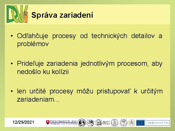 Správa zariadení • Odľahčuje procesy od technických detailov a problémov • Prideľuje zariadenia jednotlivým