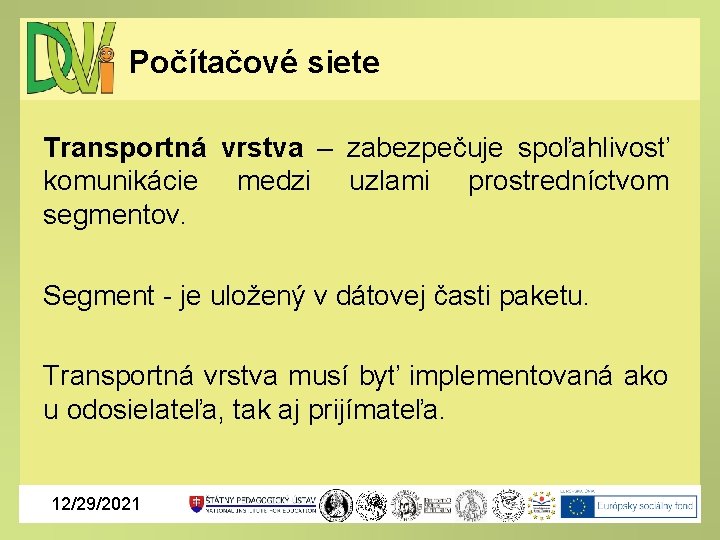 Počítačové siete Transportná vrstva – zabezpečuje spoľahlivosť komunikácie medzi uzlami prostredníctvom segmentov. Segment -