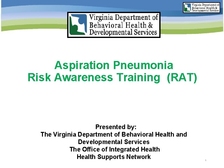 Aspiration Pneumonia Risk Awareness Training (RAT) Presented by: The Virginia Department of Behavioral Health