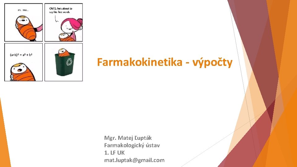 Farmakokinetika - výpočty Mgr. Matej Ľupták Farmakologický ústav 1. LF UK mat. luptak@gmail. com