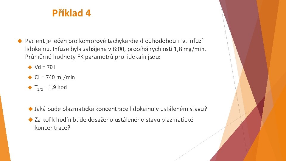 Příklad 4 Pacient je léčen pro komorové tachykardie dlouhodobou i. v. infuzí lidokainu. Infuze