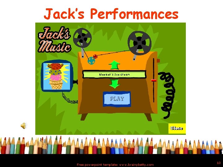 Jack’s Performances Free powerpoint template: www. brainybetty. com 10 