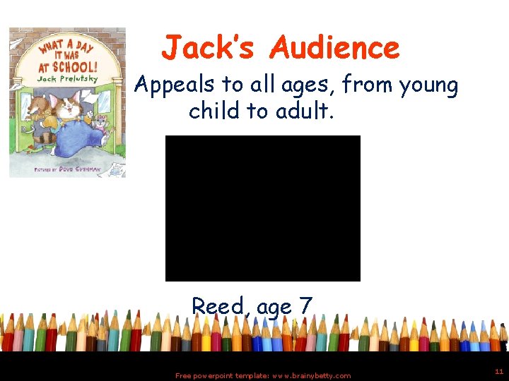 Jack’s Audience Appeals to all ages, from young child to adult. Reed, age 7