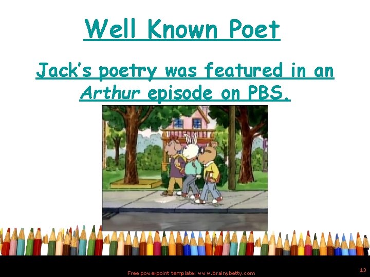 Well Known Poet Jack’s poetry was featured in an Arthur episode on PBS. Free