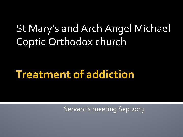 St Mary’s and Arch Angel Michael Coptic Orthodox church Treatment of addiction Servant’s meeting