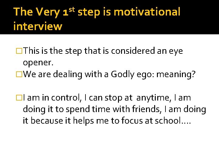The Very 1 st step is motivational interview �This is the step that is