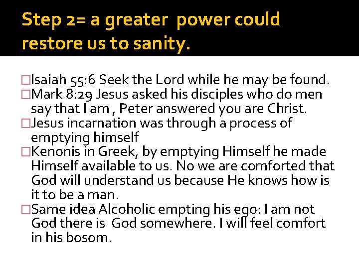 Step 2= a greater power could restore us to sanity. �Isaiah 55: 6 Seek