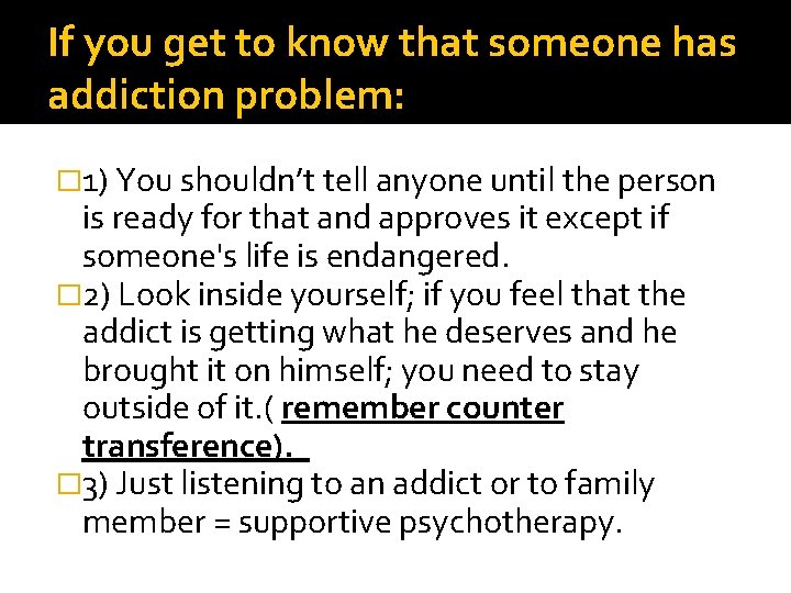 If you get to know that someone has addiction problem: � 1) You shouldn’t