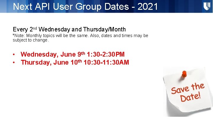 Next API User Group Dates - 2021 Every 2 nd Wednesday and Thursday/Month *Note: