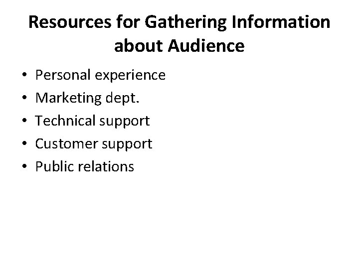 Resources for Gathering Information about Audience • • • Personal experience Marketing dept. Technical