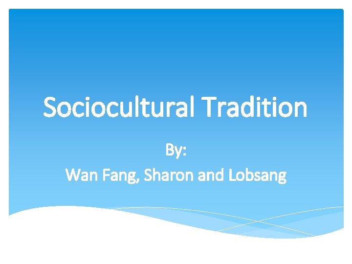 Sociocultural Tradition By: Wan Fang, Sharon and Lobsang 