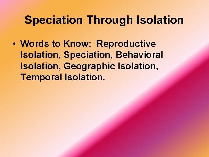 Speciation Through Isolation • Words to Know: Reproductive Isolation, Speciation, Behavioral Isolation, Geographic Isolation,