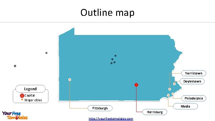 Outline map Norristown Doylestown Legend Capital Major cities Philadelphia Pittsburgh http: //yourfreetemplates. com Media