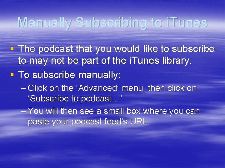 Manually Subscribing to i. Tunes § The podcast that you would like to subscribe