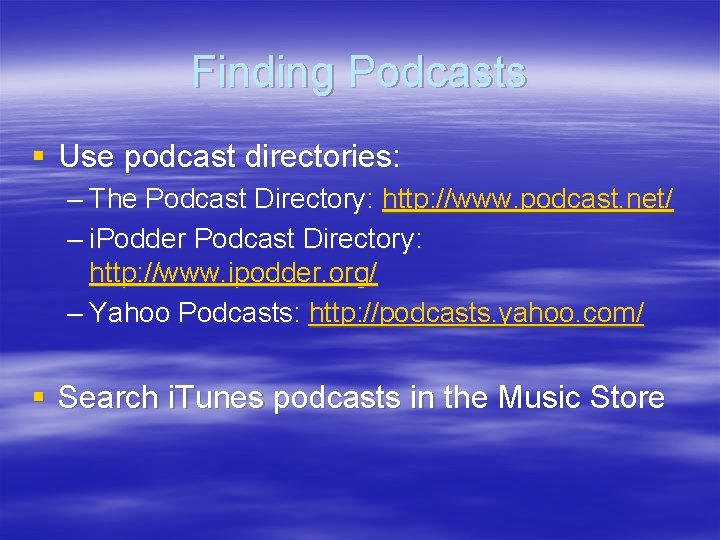 Finding Podcasts § Use podcast directories: – The Podcast Directory: http: //www. podcast. net/
