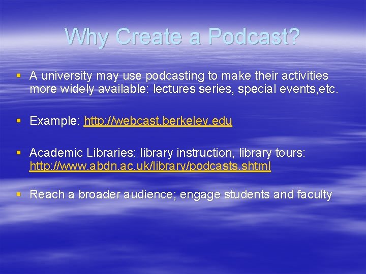 Why Create a Podcast? § A university may use podcasting to make their activities