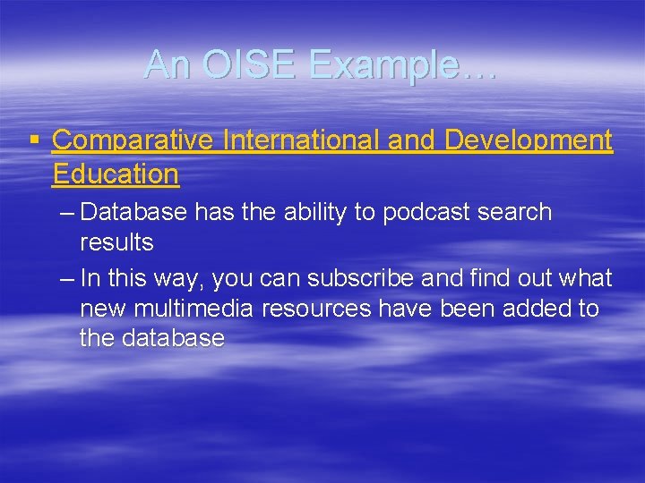 An OISE Example… § Comparative International and Development Education – Database has the ability