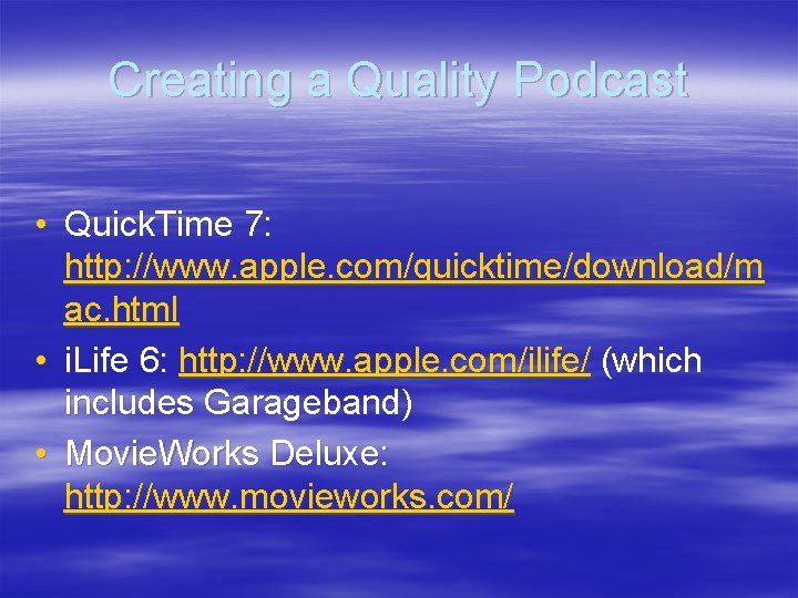 Creating a Quality Podcast • Quick. Time 7: http: //www. apple. com/quicktime/download/m ac. html