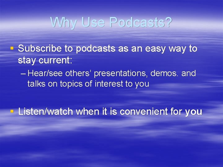 Why Use Podcasts? § Subscribe to podcasts as an easy way to stay current: