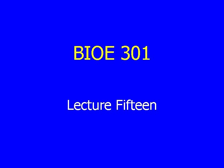 BIOE 301 Lecture Fifteen 