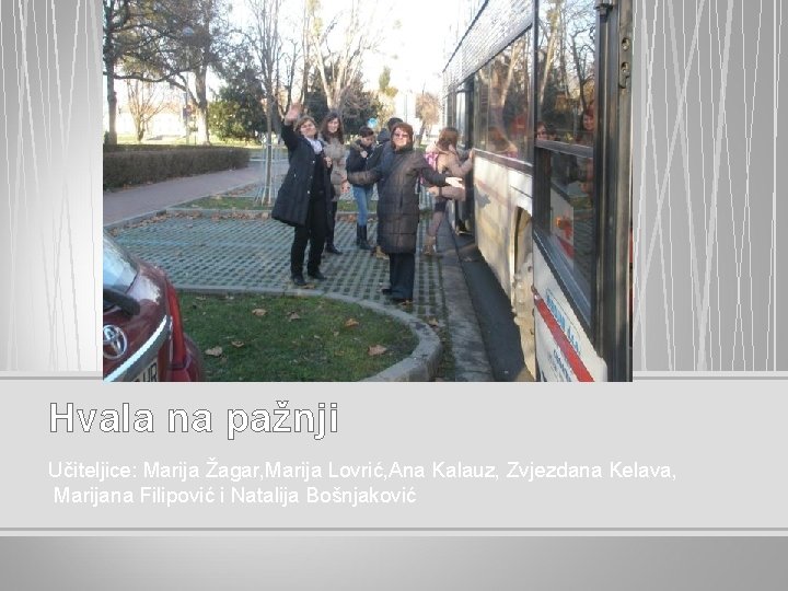 Hvala na pažnji Učiteljice: Marija Žagar, Marija Lovrić, Ana Kalauz, Zvjezdana Kelava, Marijana Filipović