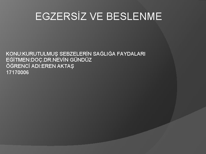 EGZERSİZ VE BESLENME KONU: KURUTULMUŞ SEBZELERİN SAĞLIĞA FAYDALARI EĞİTMEN: DOÇ. DR. NEVİN GÜNDÜZ ÖĞRENCİ