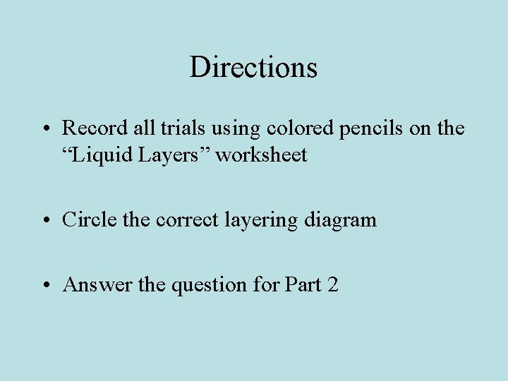 Directions • Record all trials using colored pencils on the “Liquid Layers” worksheet •