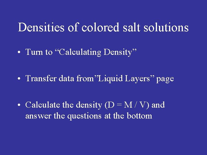 Densities of colored salt solutions • Turn to “Calculating Density” • Transfer data from”Liquid