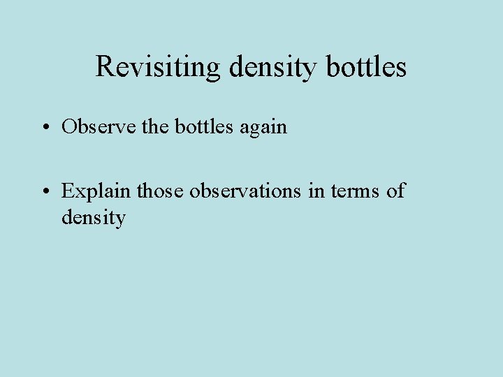 Revisiting density bottles • Observe the bottles again • Explain those observations in terms