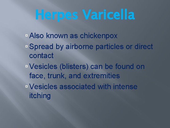 Herpes Varicella Also known as chickenpox Spread by airborne particles or direct contact Vesicles Herpes Varicella Also known as chickenpox Spread by airborne particles or direct contact Vesicles