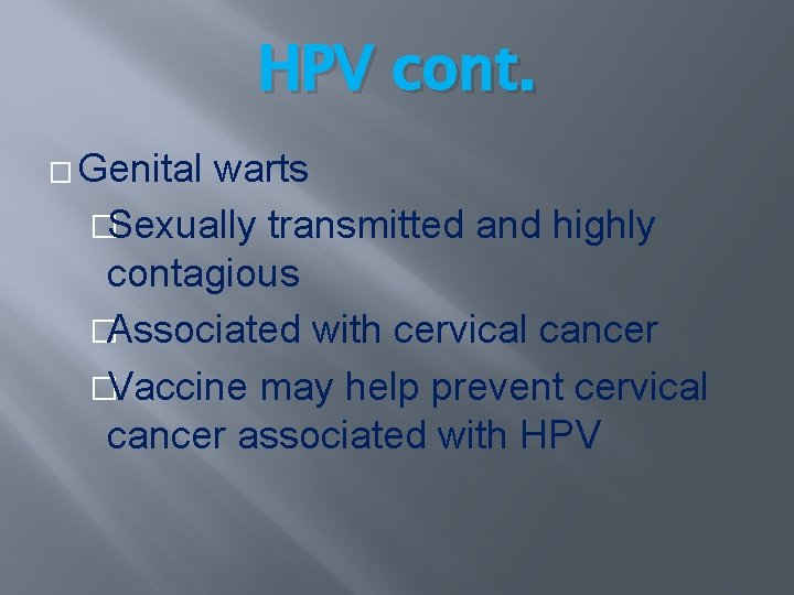 HPV cont. � Genital warts �Sexually transmitted and highly contagious �Associated with cervical cancer HPV cont. � Genital warts �Sexually transmitted and highly contagious �Associated with cervical cancer