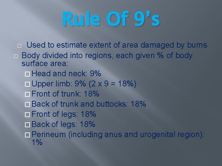 Rule Of 9’s Used to estimate extent of area damaged by burns Body divided Rule Of 9’s Used to estimate extent of area damaged by burns Body divided