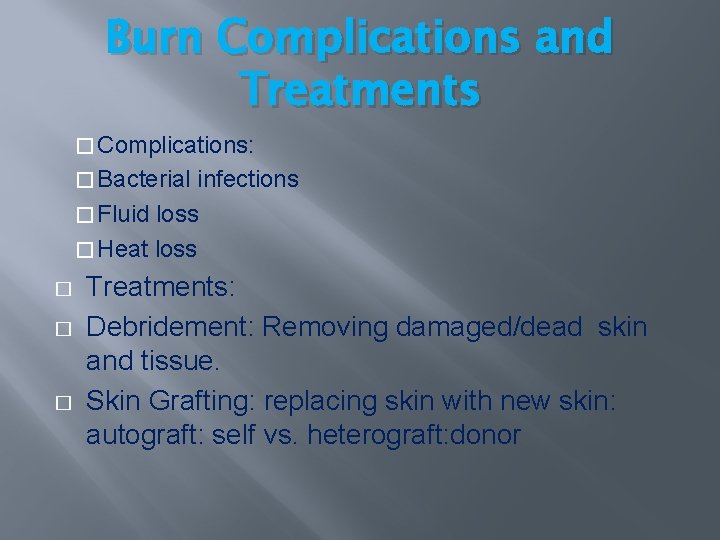 Burn Complications and Treatments � Complications: � Bacterial infections � Fluid loss � Heat Burn Complications and Treatments � Complications: � Bacterial infections � Fluid loss � Heat