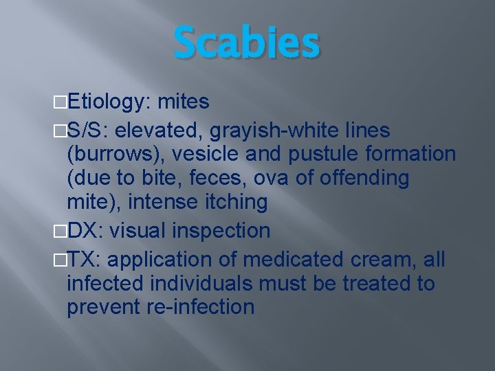 Scabies �Etiology: mites �S/S: elevated, grayish-white lines (burrows), vesicle and pustule formation (due to Scabies �Etiology: mites �S/S: elevated, grayish-white lines (burrows), vesicle and pustule formation (due to