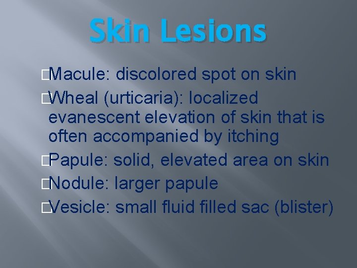 Skin Lesions �Macule: discolored spot on skin �Wheal (urticaria): localized evanescent elevation of skin Skin Lesions �Macule: discolored spot on skin �Wheal (urticaria): localized evanescent elevation of skin