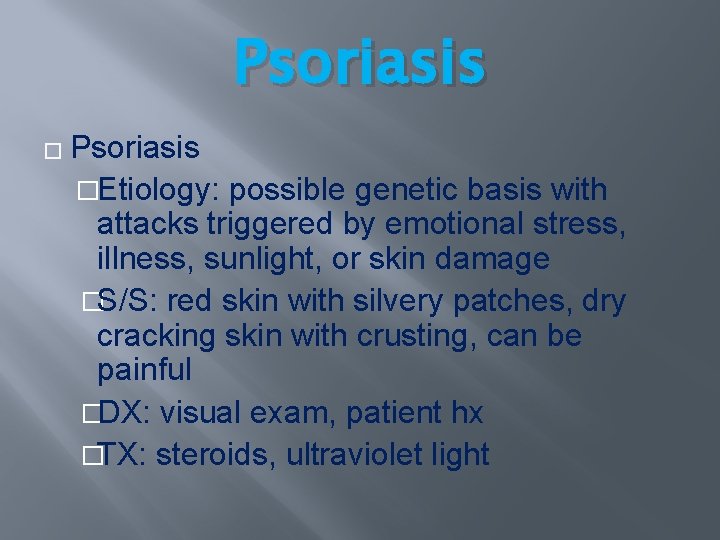 Psoriasis �Etiology: possible genetic basis with attacks triggered by emotional stress, illness, sunlight, or Psoriasis �Etiology: possible genetic basis with attacks triggered by emotional stress, illness, sunlight, or