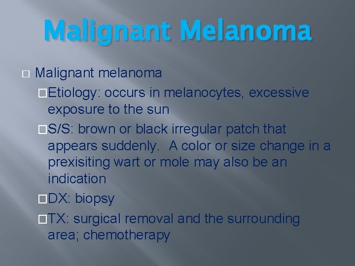 Malignant Melanoma � Malignant melanoma �Etiology: occurs in melanocytes, excessive exposure to the sun Malignant Melanoma � Malignant melanoma �Etiology: occurs in melanocytes, excessive exposure to the sun