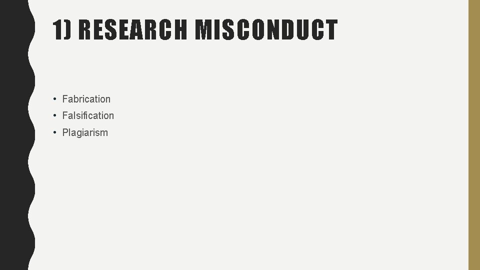 1) RESEARCH MISCONDUCT • Fabrication • Falsification • Plagiarism 