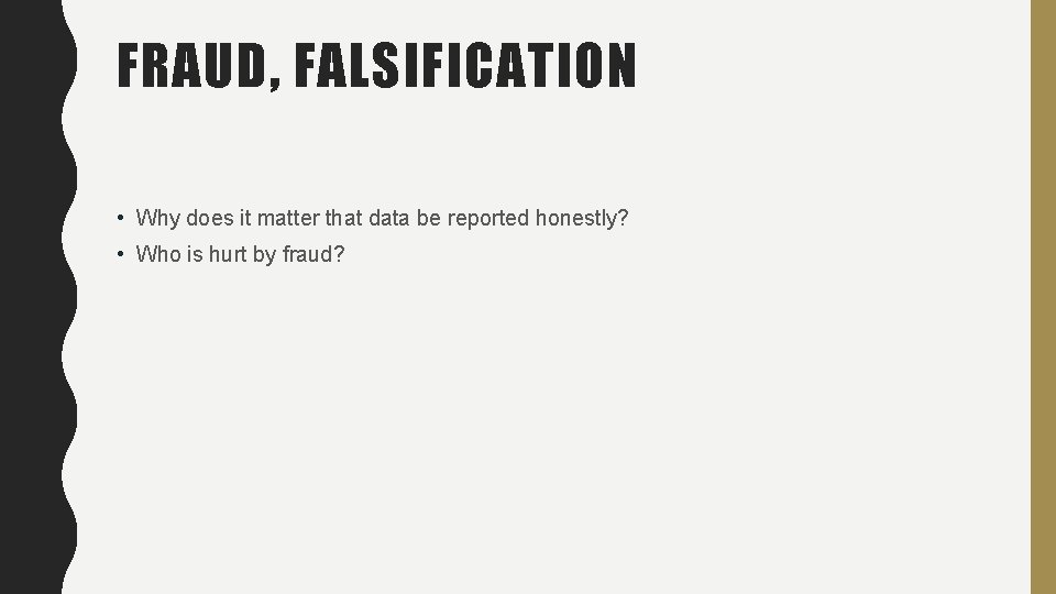 FRAUD, FALSIFICATION • Why does it matter that data be reported honestly? • Who