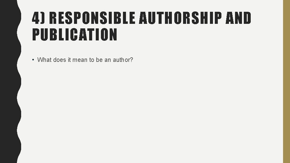 4) RESPONSIBLE AUTHORSHIP AND PUBLICATION • What does it mean to be an author?
