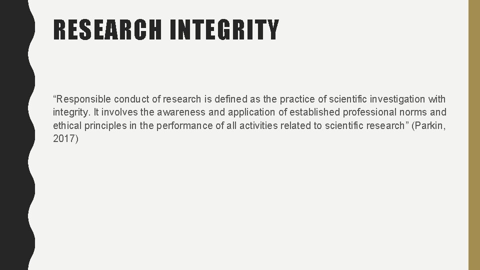 RESEARCH INTEGRITY “Responsible conduct of research is defined as the practice of scientific investigation
