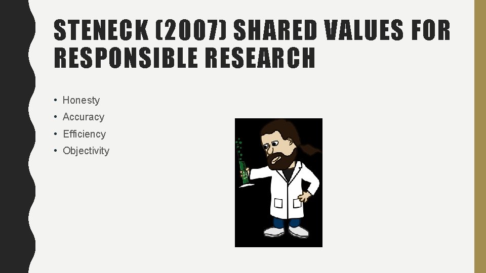 STENECK (2007) SHARED VALUES FOR RESPONSIBLE RESEARCH • Honesty • Accuracy • Efficiency •