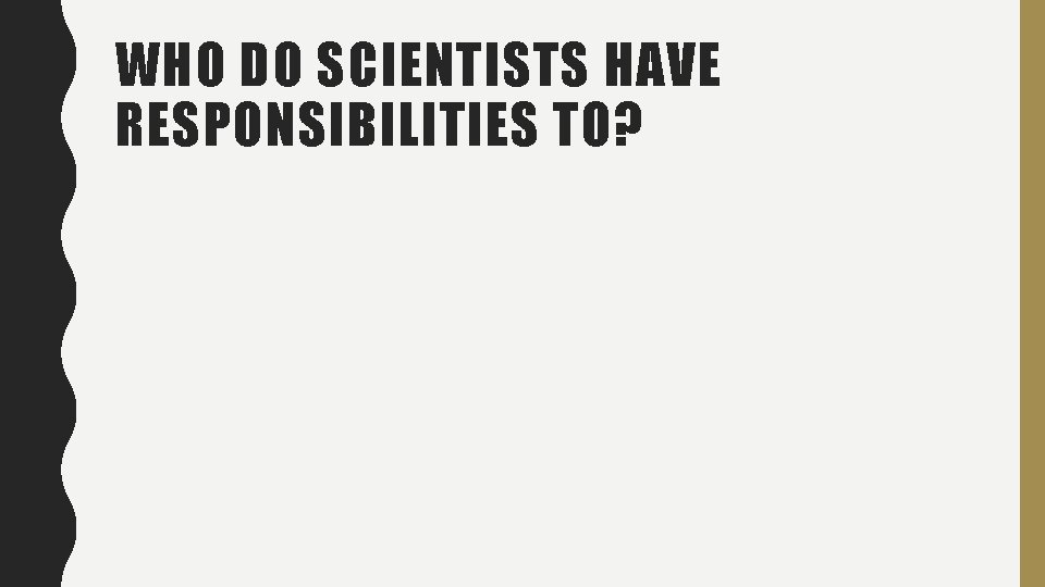 WHO DO SCIENTISTS HAVE RESPONSIBILITIES TO? 