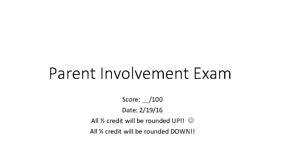 Parent Involvement Exam Score: __/100 Date: 2/19/16 All ½ credit will be rounded UP!!